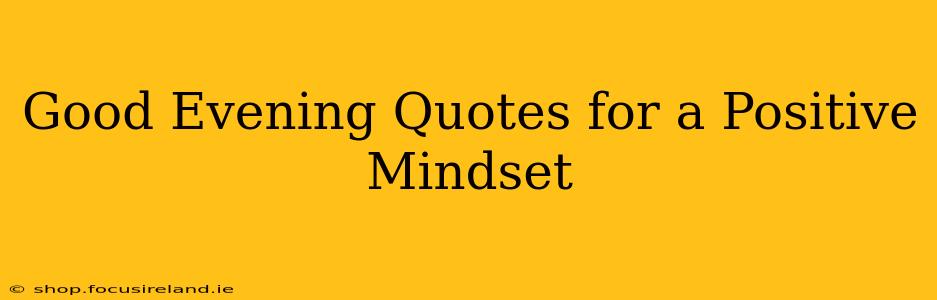 Good Evening Quotes for a Positive Mindset