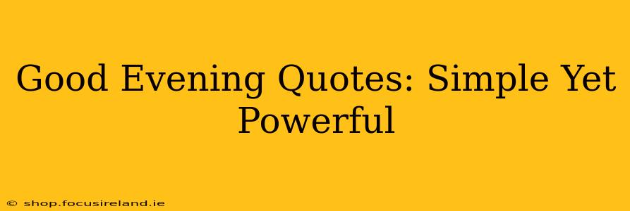 Good Evening Quotes: Simple Yet Powerful