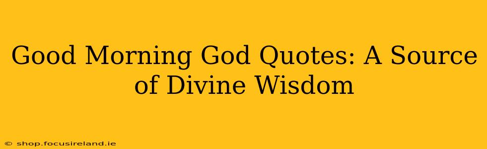 Good Morning God Quotes: A Source of Divine Wisdom