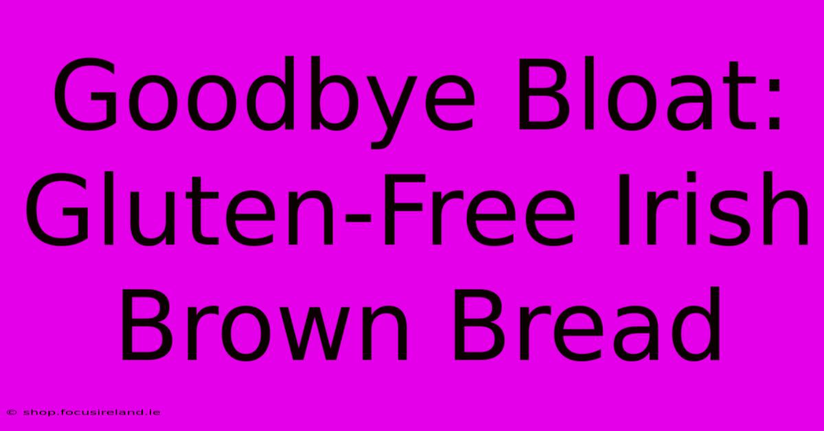 Goodbye Bloat: Gluten-Free Irish Brown Bread