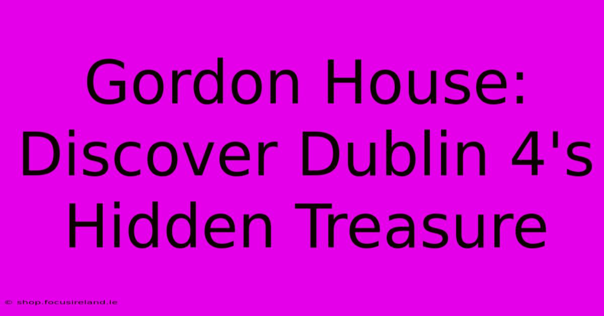 Gordon House: Discover Dublin 4's Hidden Treasure