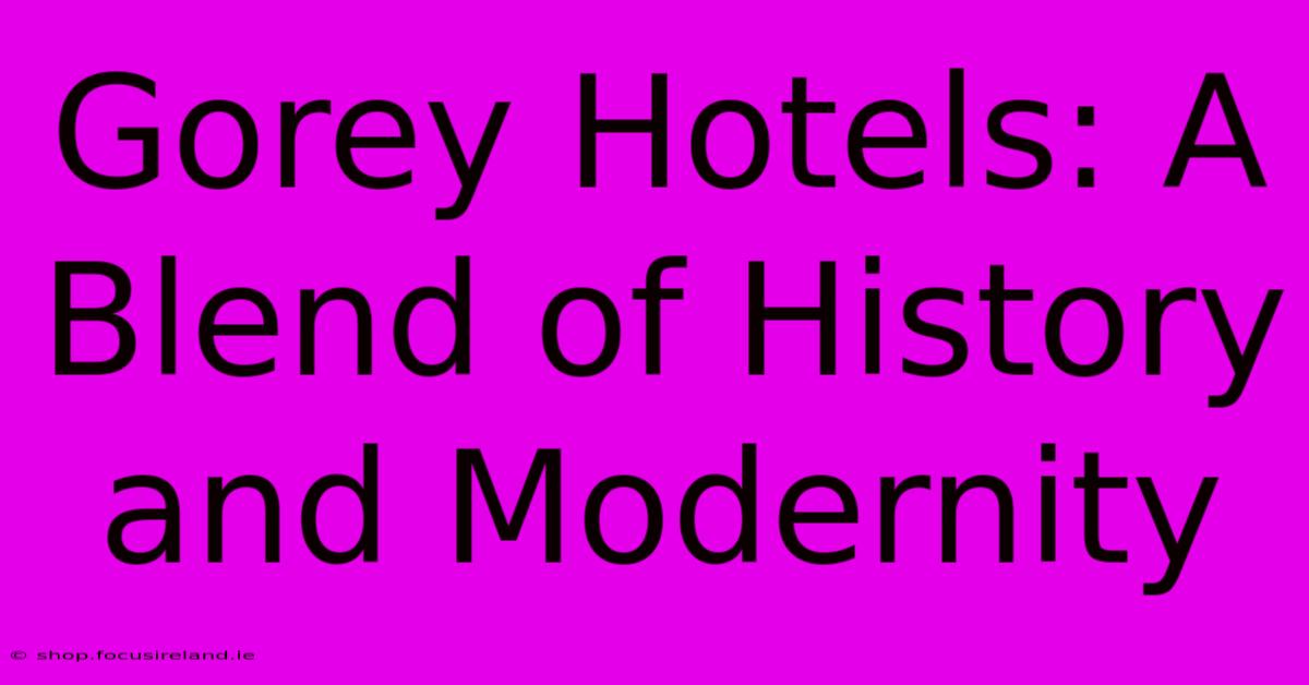 Gorey Hotels: A Blend Of History And Modernity