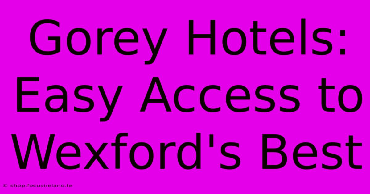 Gorey Hotels: Easy Access To Wexford's Best