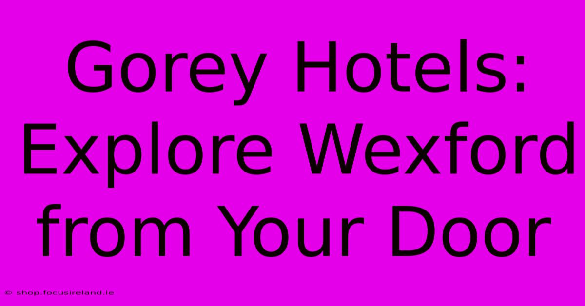 Gorey Hotels: Explore Wexford From Your Door