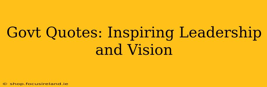 Govt Quotes: Inspiring Leadership and Vision