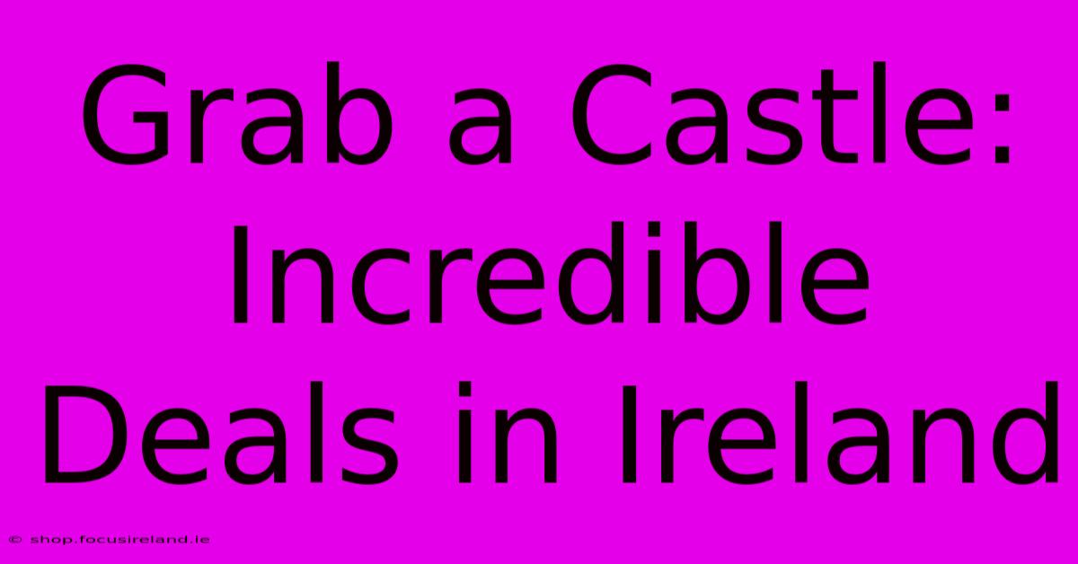 Grab A Castle: Incredible Deals In Ireland