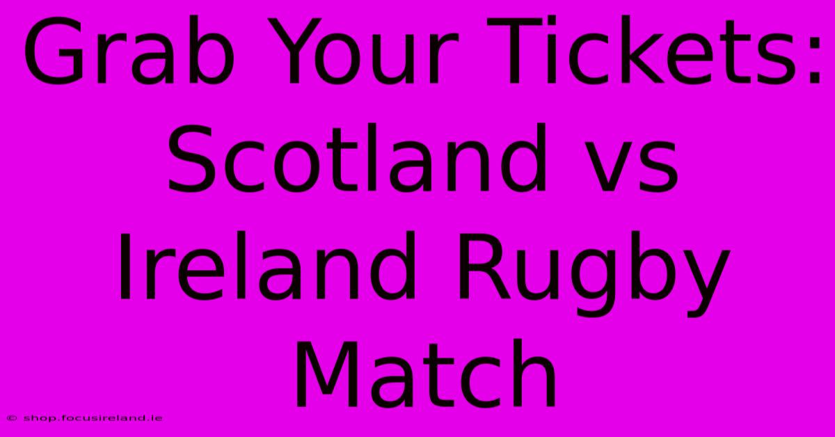 Grab Your Tickets: Scotland Vs Ireland Rugby Match