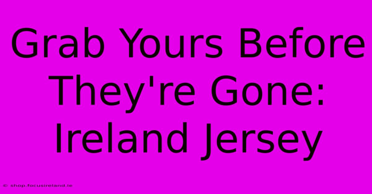 Grab Yours Before They're Gone: Ireland Jersey