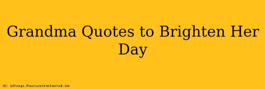 Grandma Quotes to Brighten Her Day