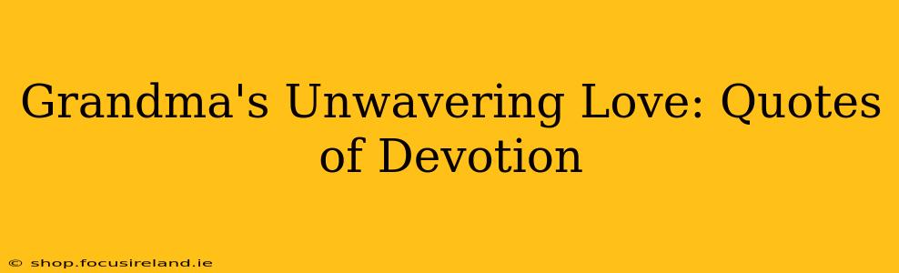 Grandma's Unwavering Love: Quotes of Devotion