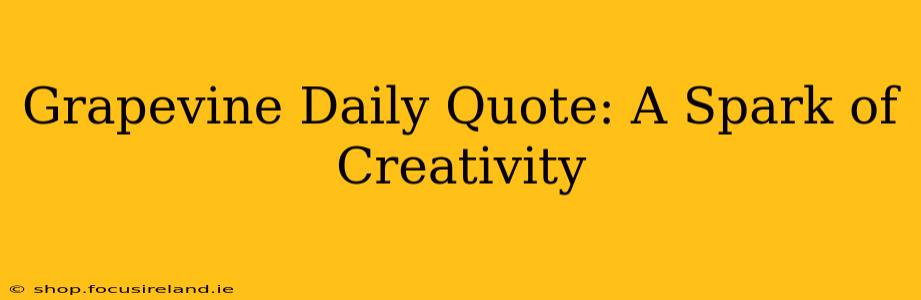 Grapevine Daily Quote: A Spark of Creativity
