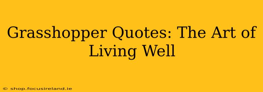 Grasshopper Quotes: The Art of Living Well
