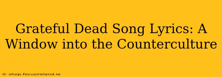 Grateful Dead Song Lyrics: A Window into the Counterculture