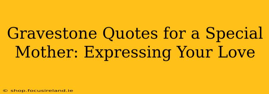 Gravestone Quotes for a Special Mother: Expressing Your Love