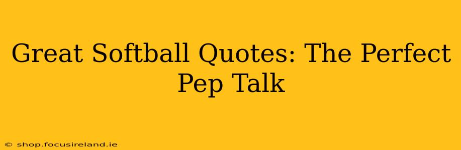 Great Softball Quotes: The Perfect Pep Talk