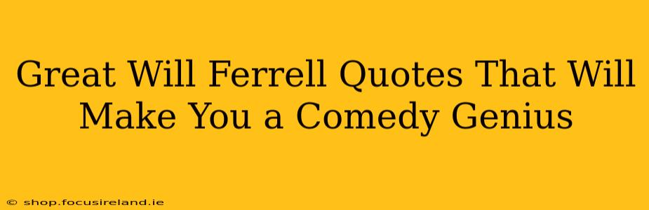 Great Will Ferrell Quotes That Will Make You a Comedy Genius
