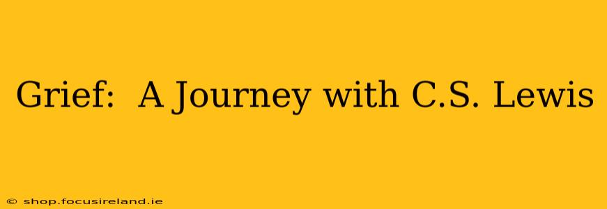 Grief:  A Journey with C.S. Lewis