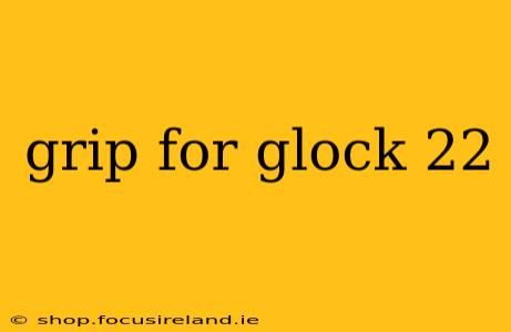 grip for glock 22
