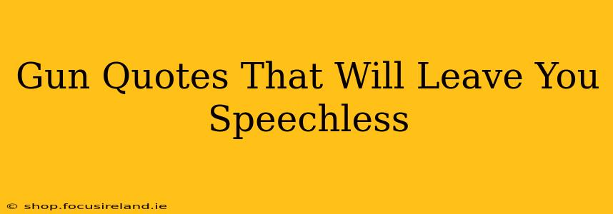 Gun Quotes That Will Leave You Speechless