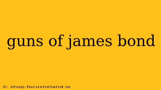 guns of james bond