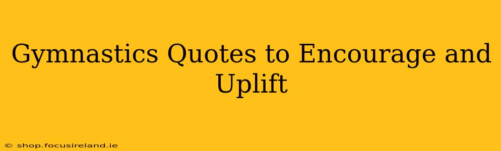 Gymnastics Quotes to Encourage and Uplift