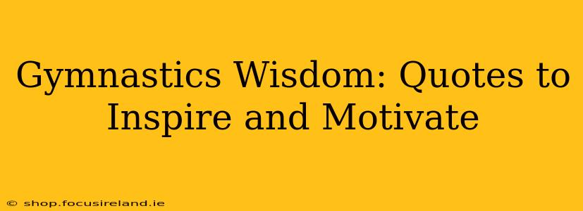 Gymnastics Wisdom: Quotes to Inspire and Motivate