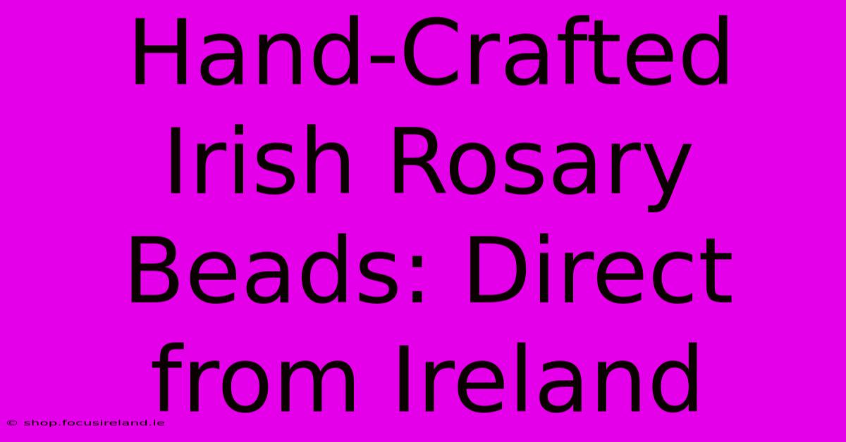 Hand-Crafted Irish Rosary Beads: Direct From Ireland