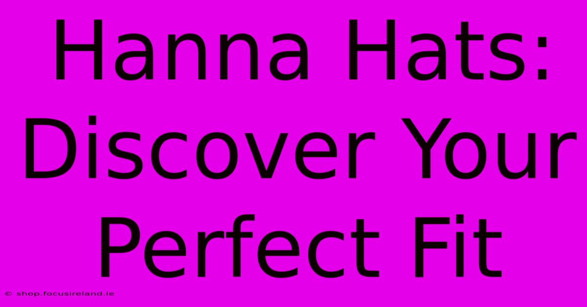 Hanna Hats: Discover Your Perfect Fit