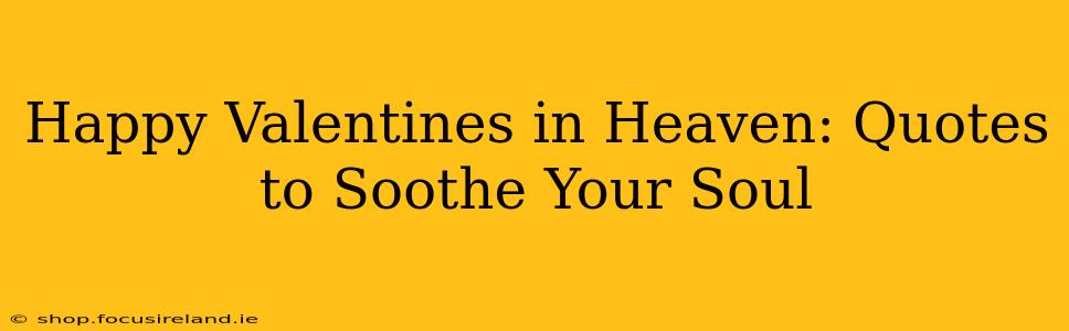 Happy Valentines in Heaven: Quotes to Soothe Your Soul