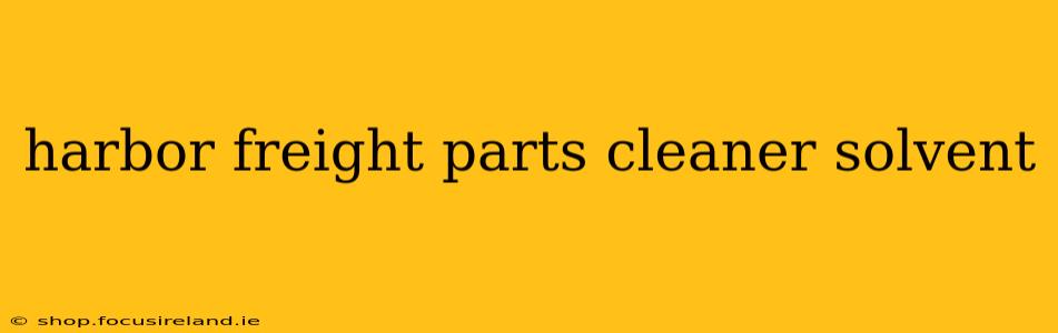harbor freight parts cleaner solvent