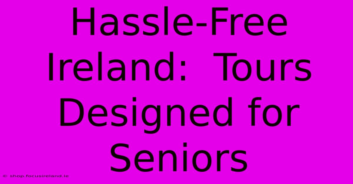 Hassle-Free Ireland:  Tours Designed For Seniors