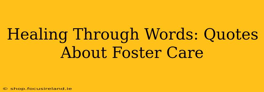 Healing Through Words: Quotes About Foster Care