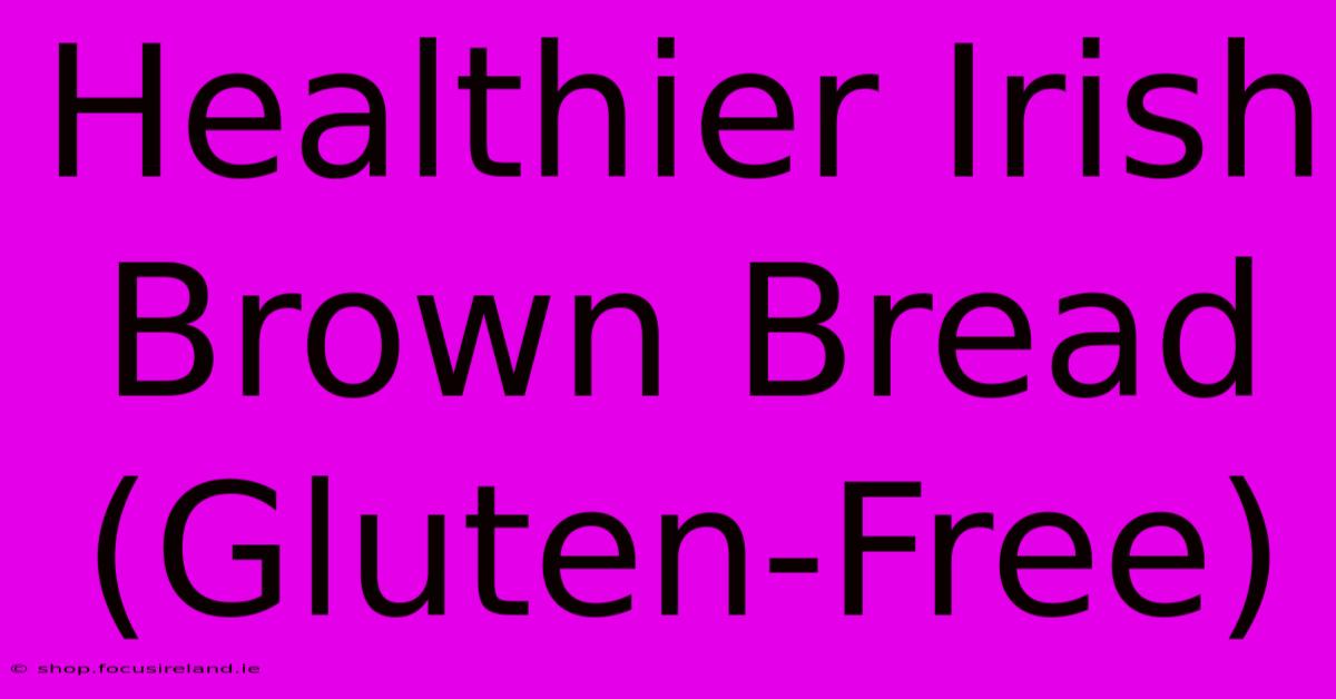 Healthier Irish Brown Bread (Gluten-Free)