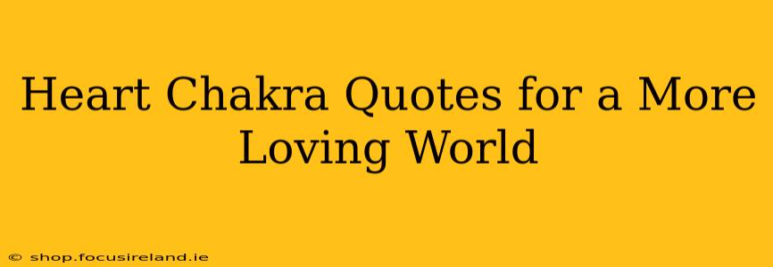 Heart Chakra Quotes for a More Loving World