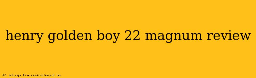 henry golden boy 22 magnum review