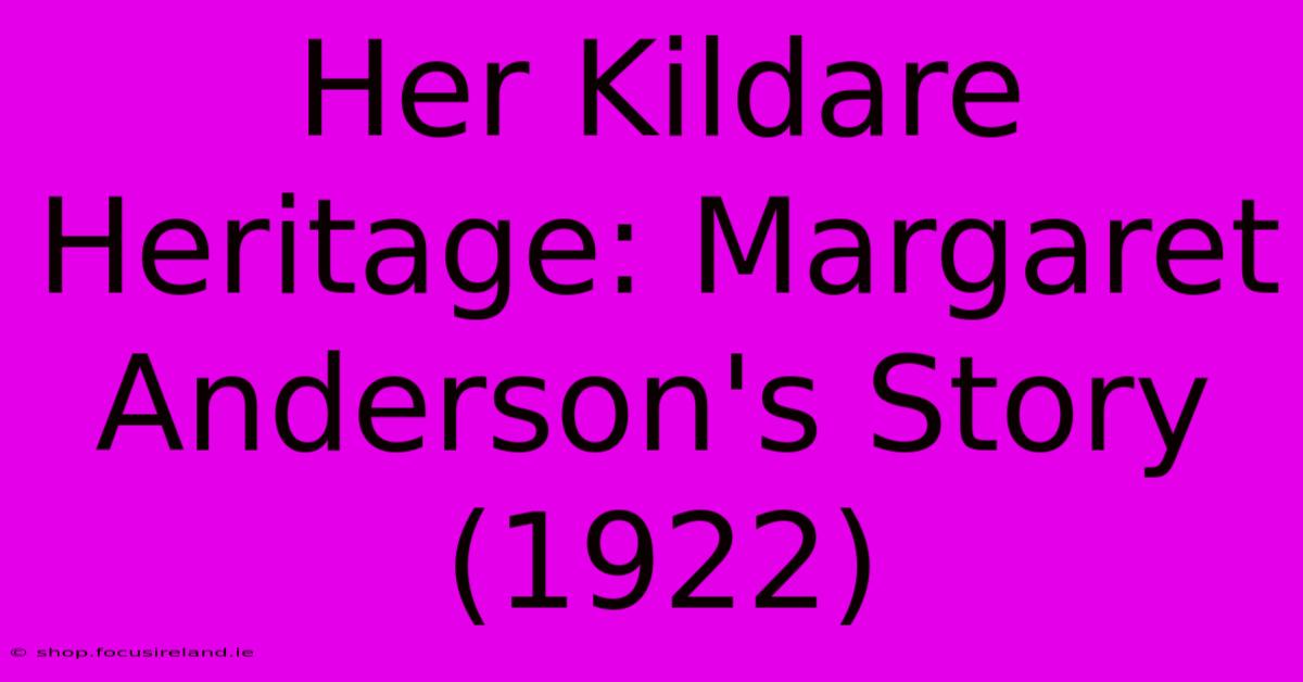 Her Kildare Heritage: Margaret Anderson's Story (1922)