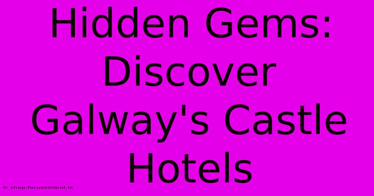 Hidden Gems: Discover Galway's Castle Hotels