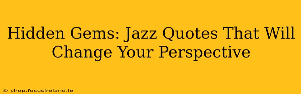 Hidden Gems: Jazz Quotes That Will Change Your Perspective