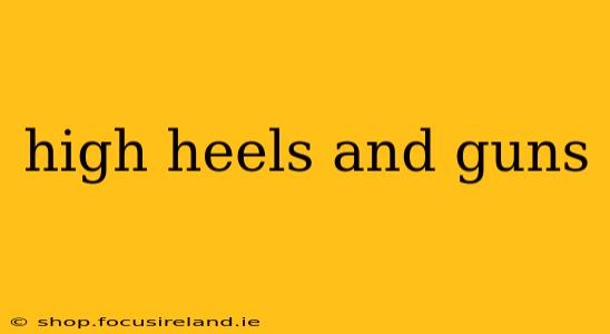 high heels and guns