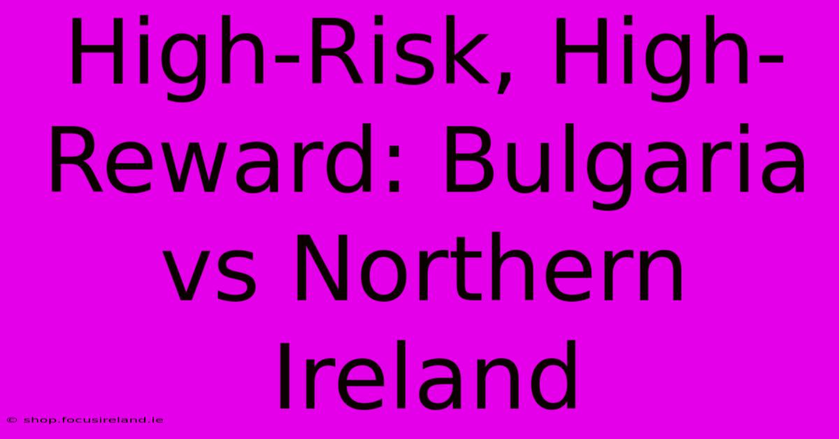 High-Risk, High-Reward: Bulgaria Vs Northern Ireland