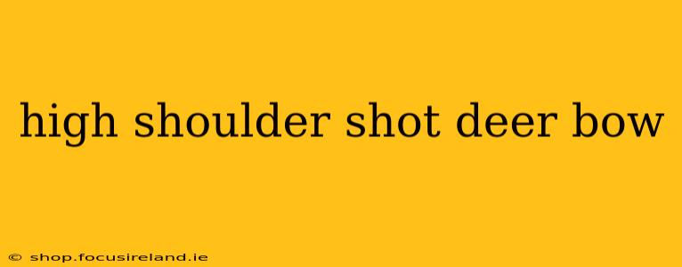 high shoulder shot deer bow