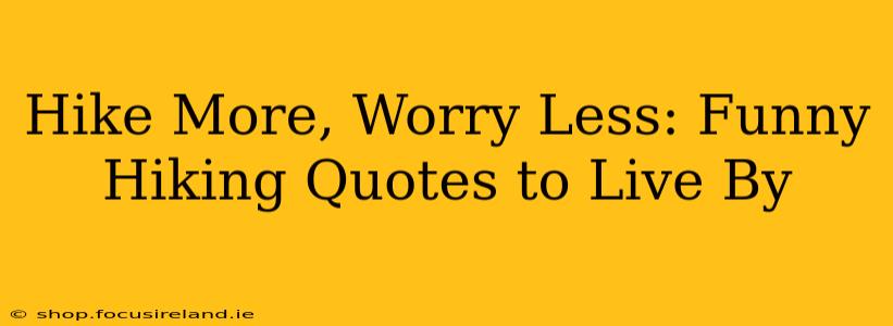Hike More, Worry Less: Funny Hiking Quotes to Live By