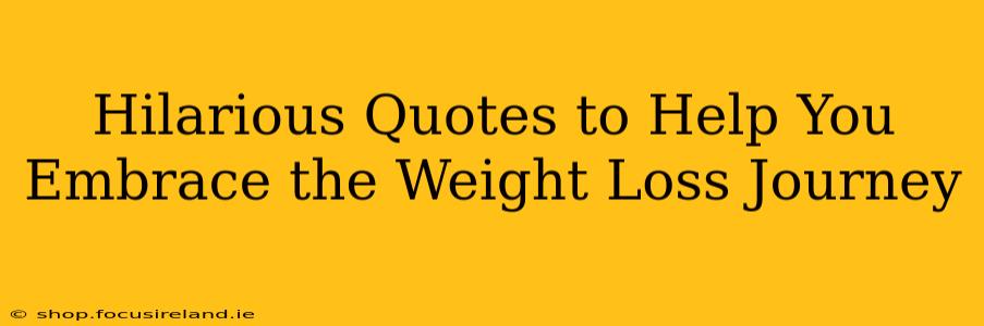Hilarious Quotes to Help You Embrace the Weight Loss Journey