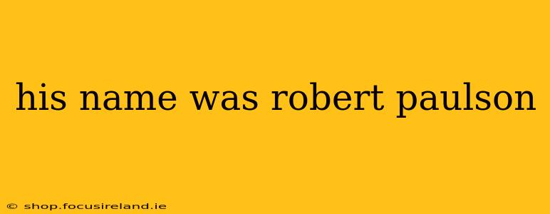his name was robert paulson