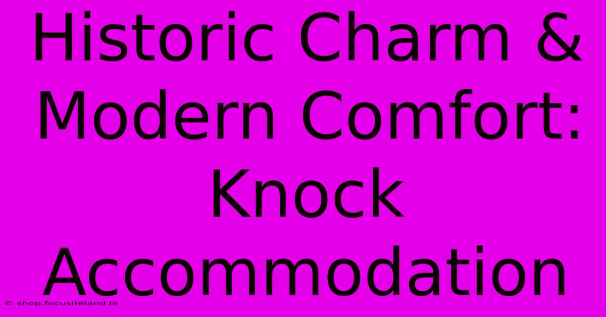 Historic Charm & Modern Comfort: Knock Accommodation