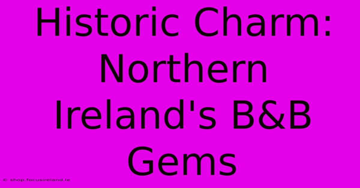 Historic Charm: Northern Ireland's B&B Gems