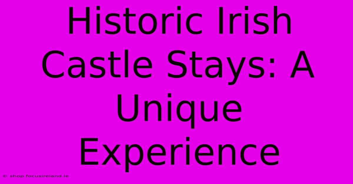 Historic Irish Castle Stays: A Unique Experience