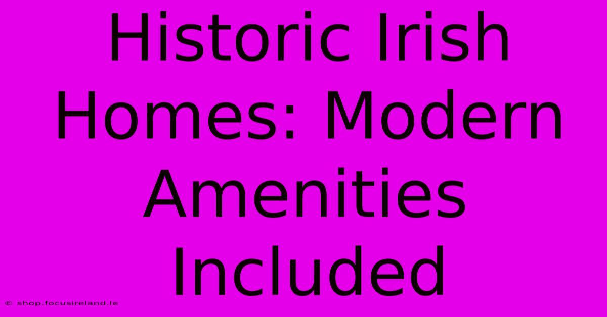 Historic Irish Homes: Modern Amenities Included