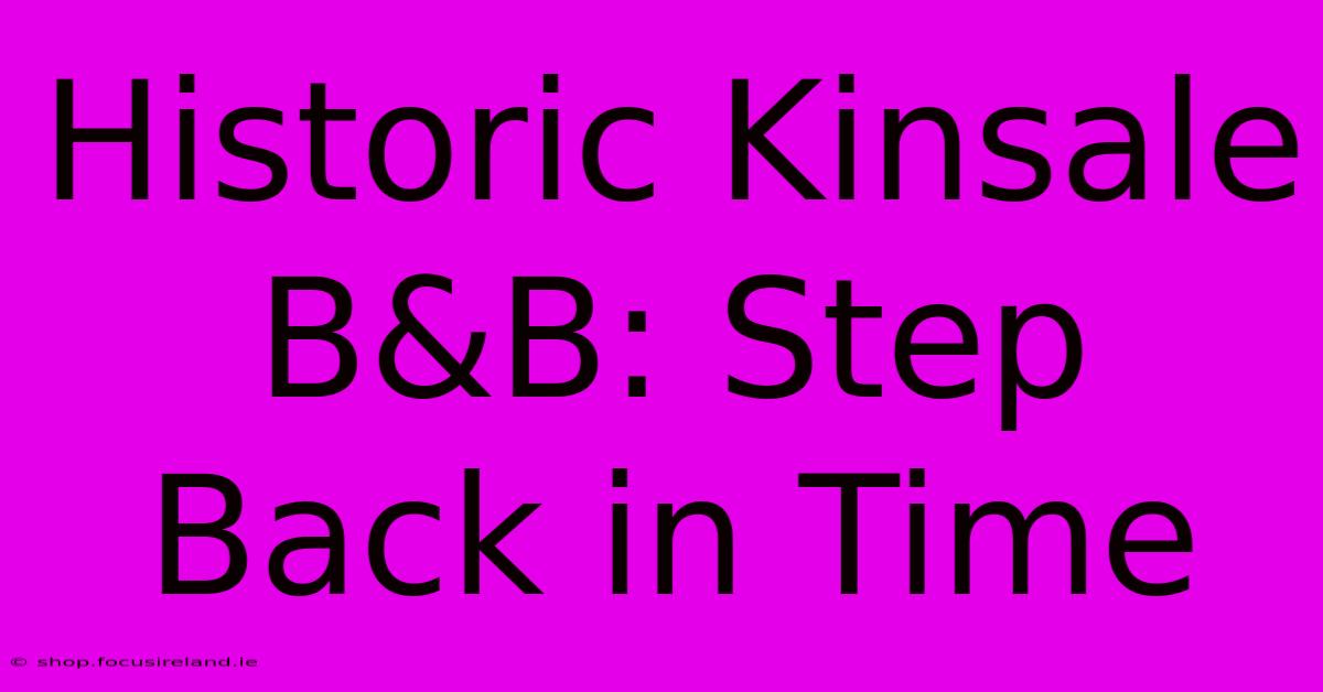 Historic Kinsale B&B: Step Back In Time