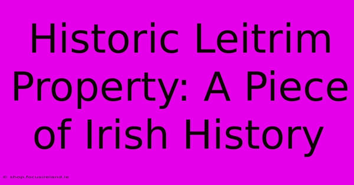 Historic Leitrim Property: A Piece Of Irish History